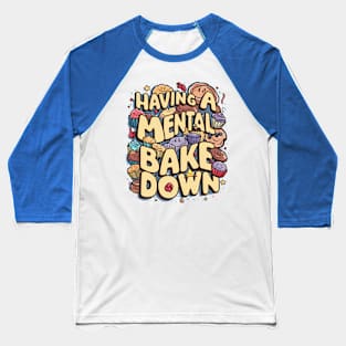 Having A Mental Bake Down Baseball T-Shirt